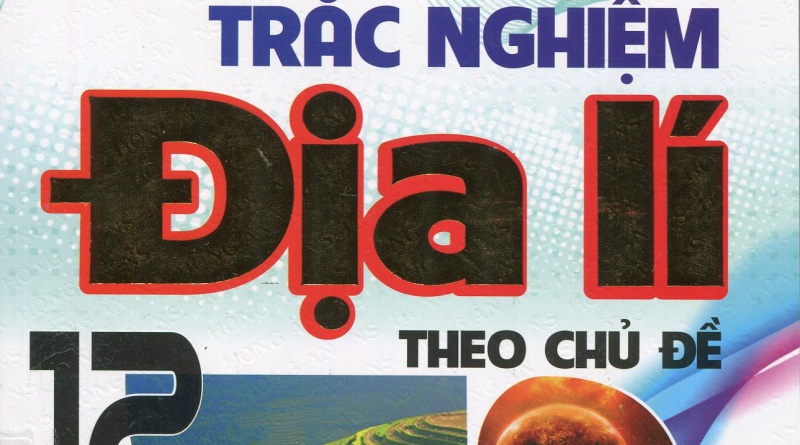 Câu hỏi và bài tập trắc nghiệm địa lí 12 theo chủ đề