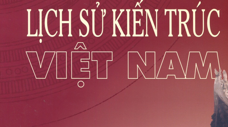 Tìm hiểu lịch sử kiến trúc Việt Nam