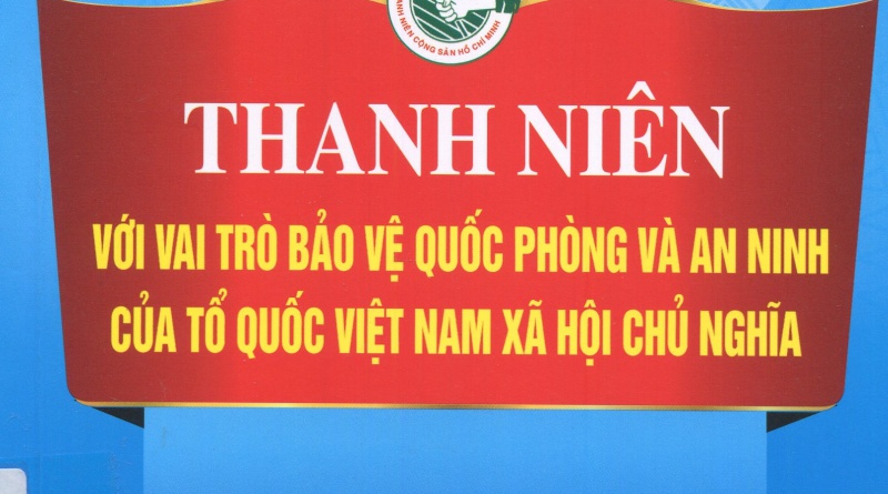 Thanh niên với vai trò bảo vệ quốc phòng và an ninh của Tổ quốc Việt Nam xã hội chủ nghĩa